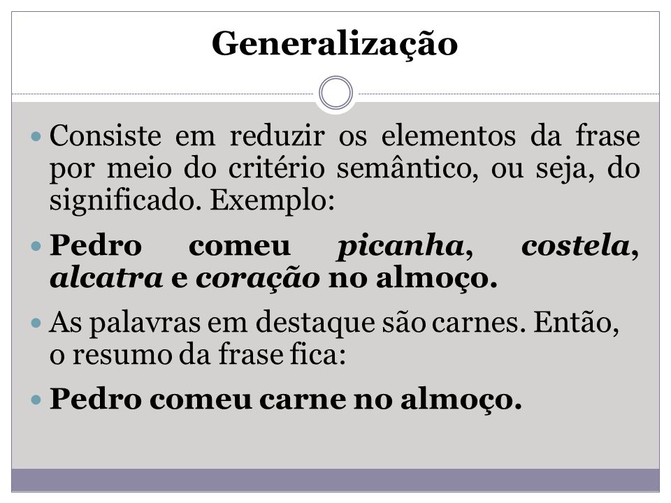 Generalização Consiste em reduzir os elementos da frase por meio do critério semântico, ou seja, do significado. Exemplo: