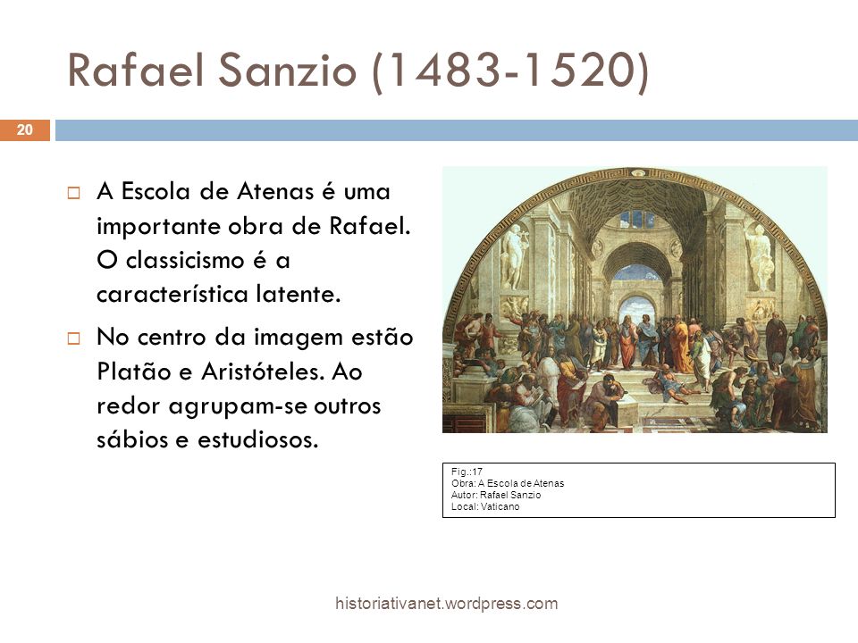 Rafael Sanzio ( ) A Escola de Atenas é uma importante obra de Rafael. O classicismo é a característica latente.