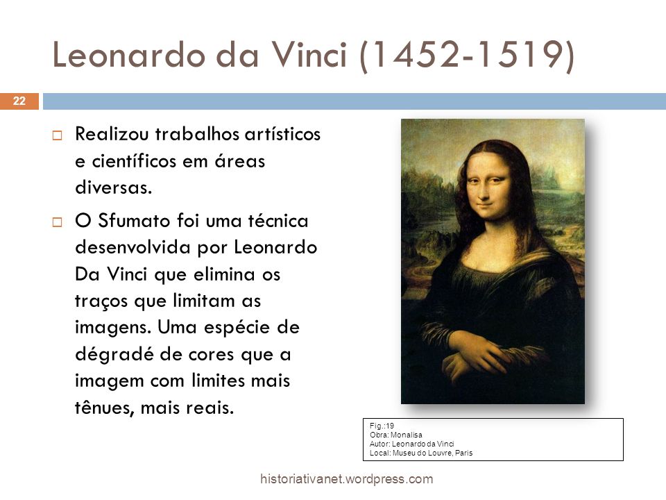 Leonardo da Vinci ( ) Realizou trabalhos artísticos e científicos em áreas diversas.