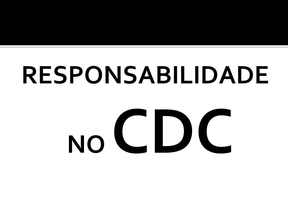 RESPONSABILIDADE NO CDC