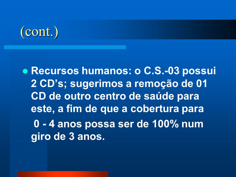 (cont.) Recursos humanos: o C.S.-03 possui 2 CD’s; sugerimos a remoção de 01 CD de outro centro de saúde para este, a fim de que a cobertura para.