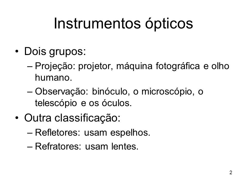 Instrumentos ópticos Dois grupos: Outra classificação: