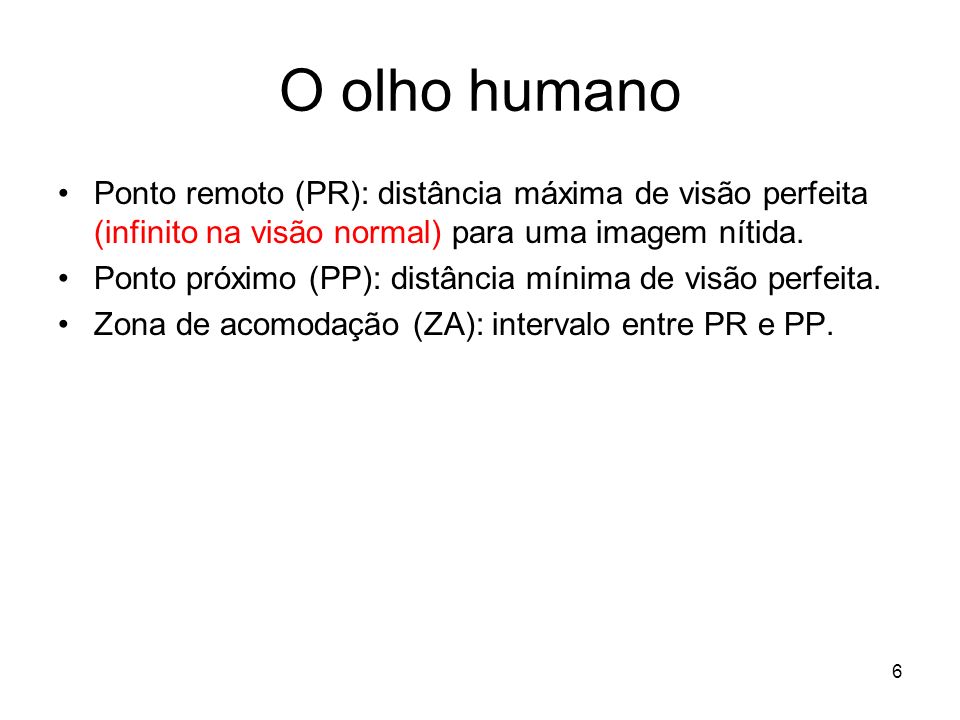 O olho humano Ponto remoto (PR): distância máxima de visão perfeita (infinito na visão normal) para uma imagem nítida.