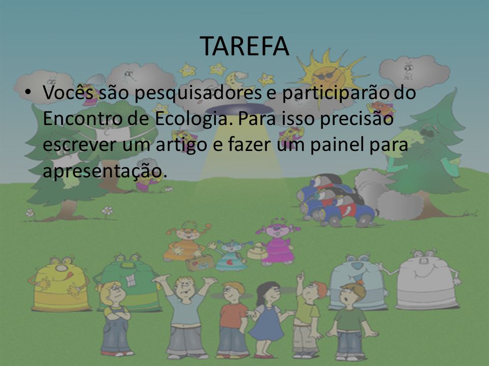 TAREFA Vocês são pesquisadores e participarão do Encontro de Ecologia.