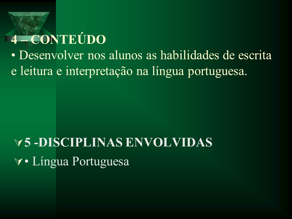 4 – CONTEÚDO • Desenvolver nos alunos as habilidades de escrita e leitura e interpretação na língua portuguesa.