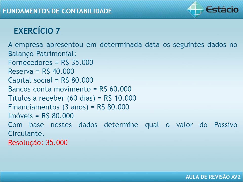 EXERCÍCIO 7 A empresa apresentou em determinada data os seguintes dados no Balanço Patrimonial: Fornecedores = R$