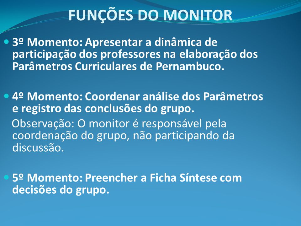 FUNÇÕES DO MONITOR 3º Momento: Apresentar a dinâmica de participação dos professores na elaboração dos Parâmetros Curriculares de Pernambuco.