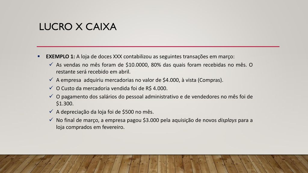 Lucro x Caixa EXEMPLO 1: A loja de doces XXX contabilizou as seguintes transações em março: