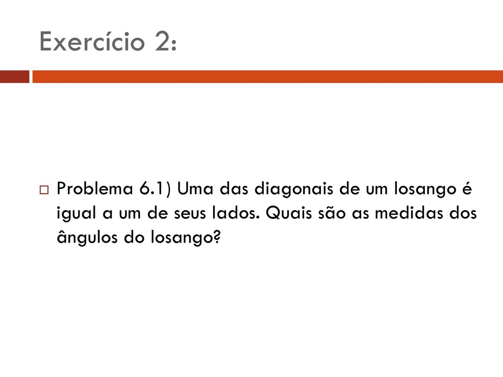 Exercício 2: Problema 6.1) Uma das diagonais de um losango é igual a um de seus lados.