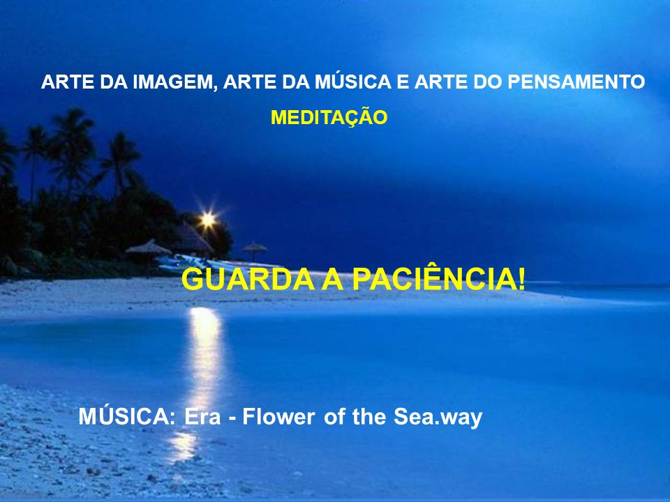 GUARDA A PACIÊNCIA! MÚSICA: Era - Flower of the Sea.way