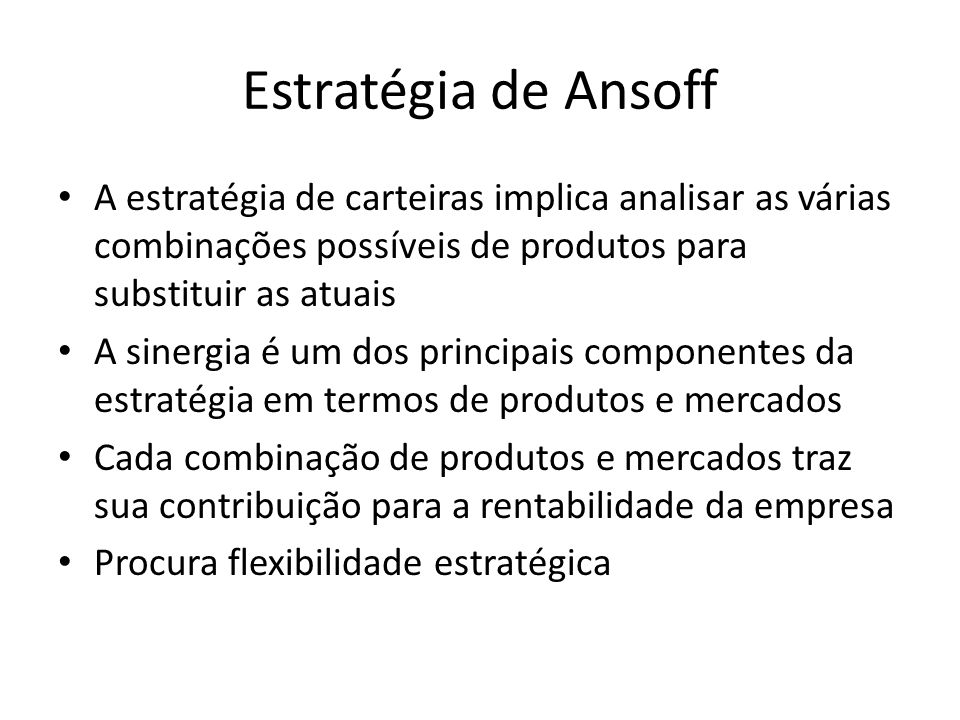Estratégia de Ansoff A estratégia de carteiras implica analisar as várias combinações possíveis de produtos para substituir as atuais.