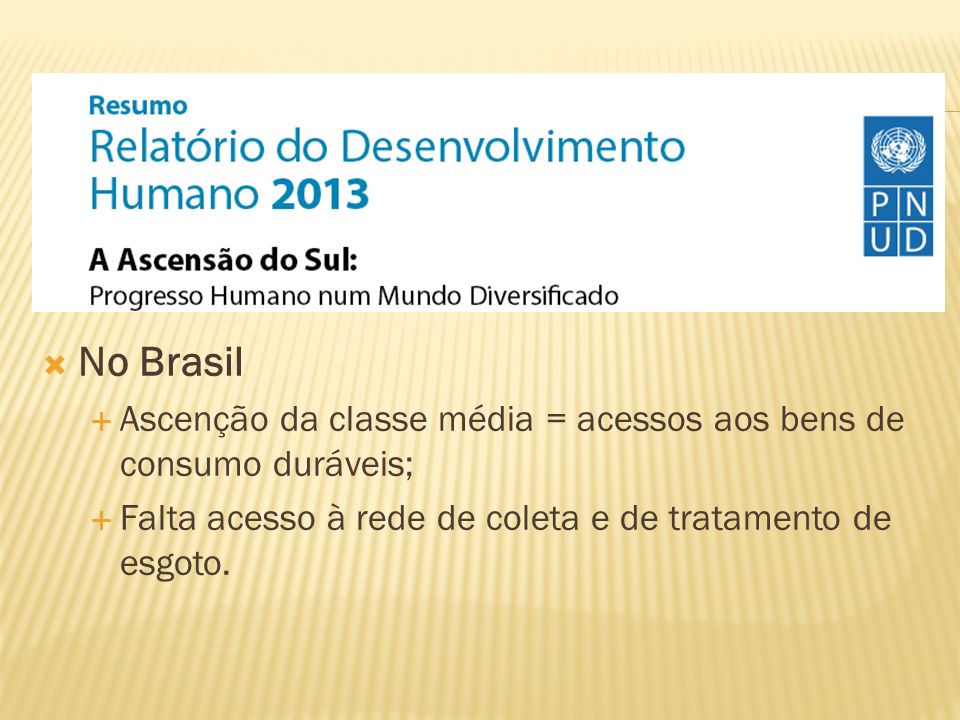 No Brasil Ascenção da classe média = acessos aos bens de consumo duráveis; Falta acesso à rede de coleta e de tratamento de esgoto.
