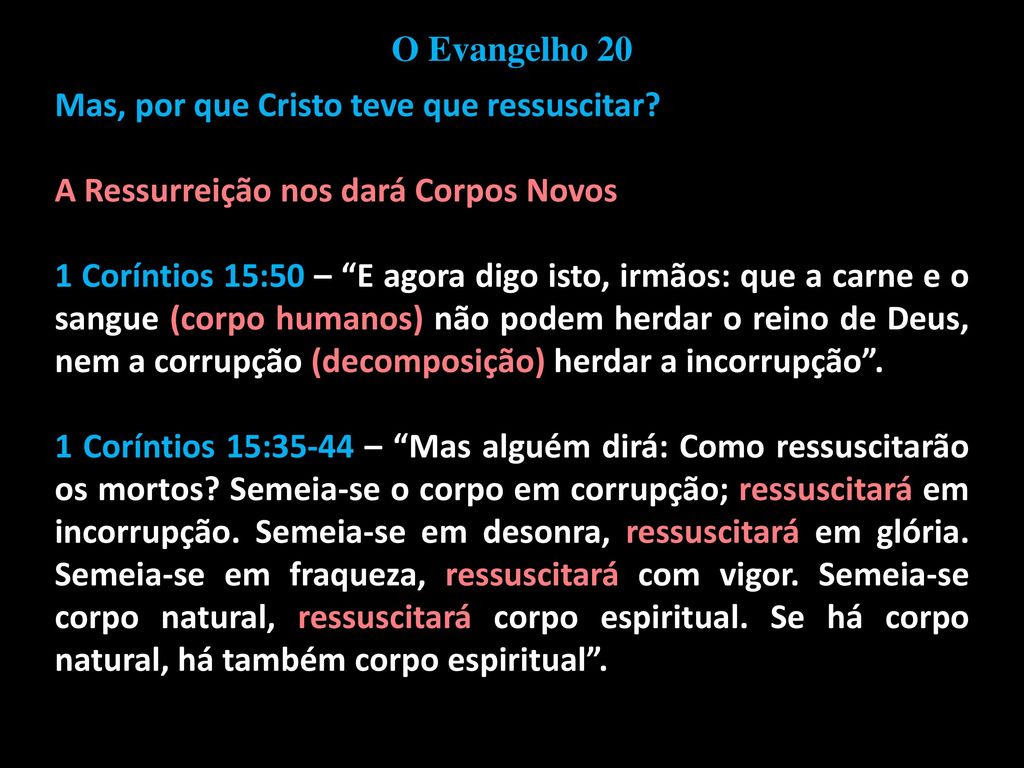 O Evangelho 20 Mas, por que Cristo teve que ressuscitar A Ressurreição nos dará Corpos Novos.