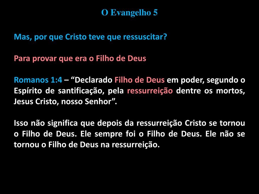 O Evangelho 5 Mas, por que Cristo teve que ressuscitar Para provar que era o Filho de Deus.