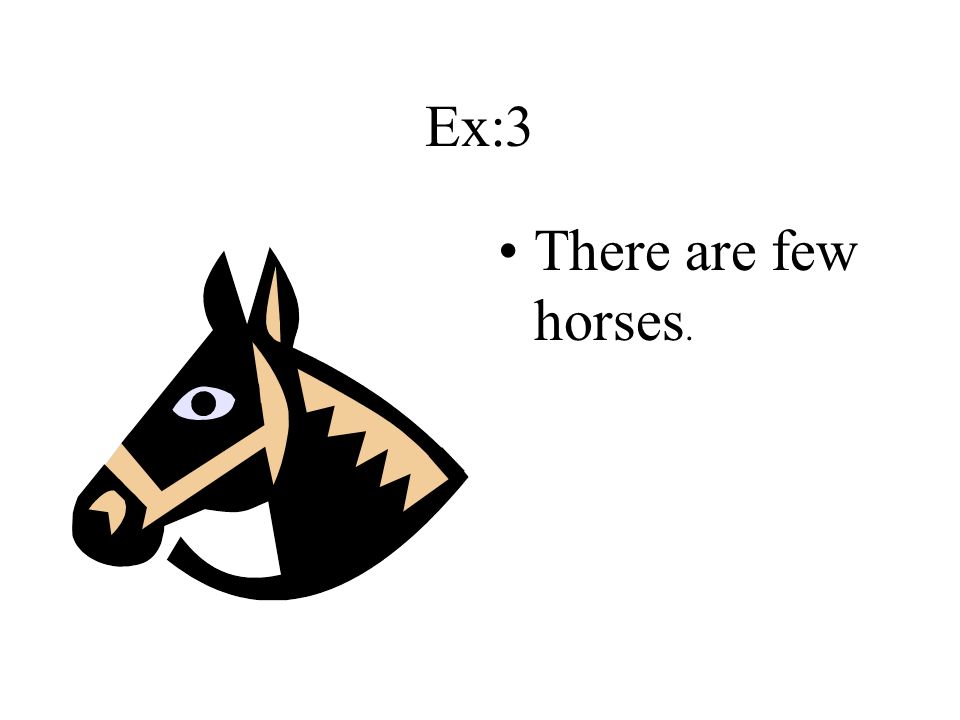 Ex:3 There are few horses. Very good.