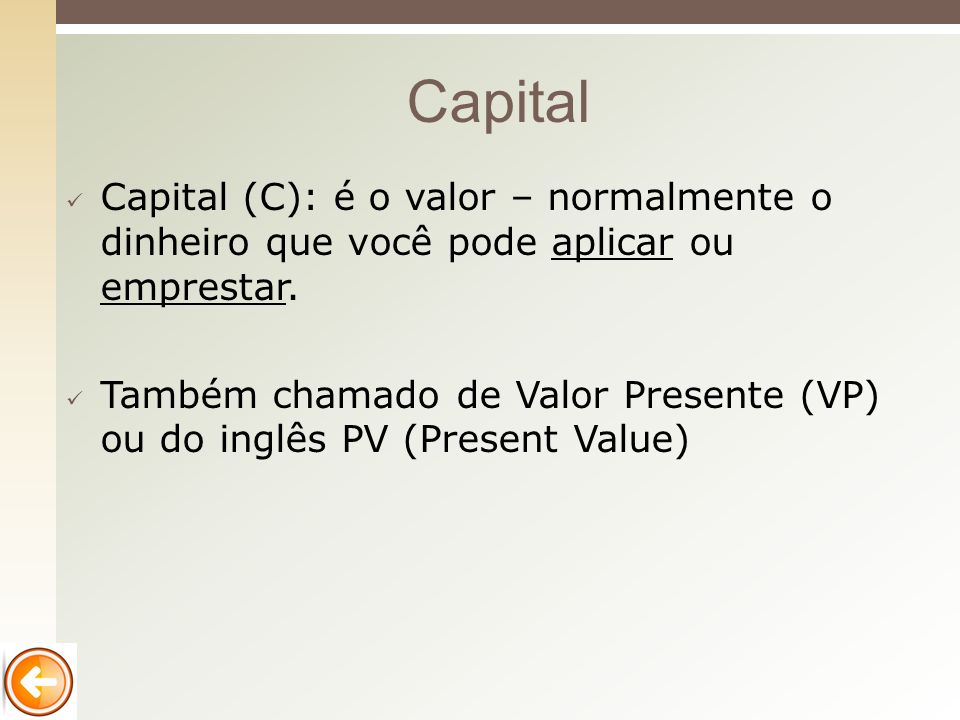 Capital Capital (C): é o valor – normalmente o dinheiro que você pode aplicar ou emprestar.