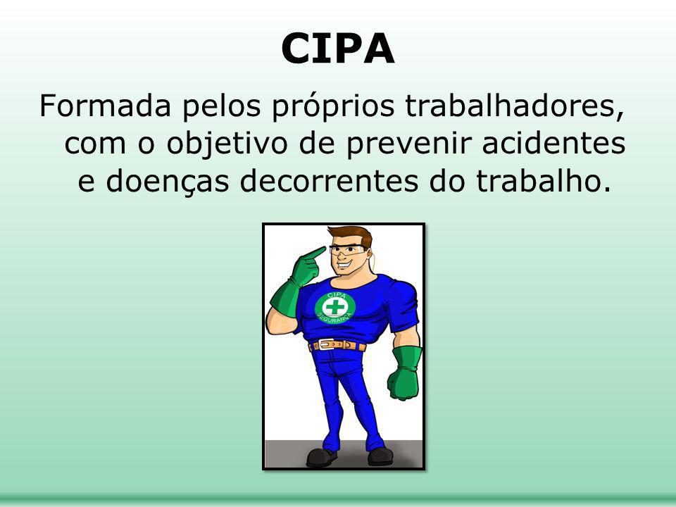 CIPA Formada pelos próprios trabalhadores, com o objetivo de prevenir acidentes e doenças decorrentes do trabalho.