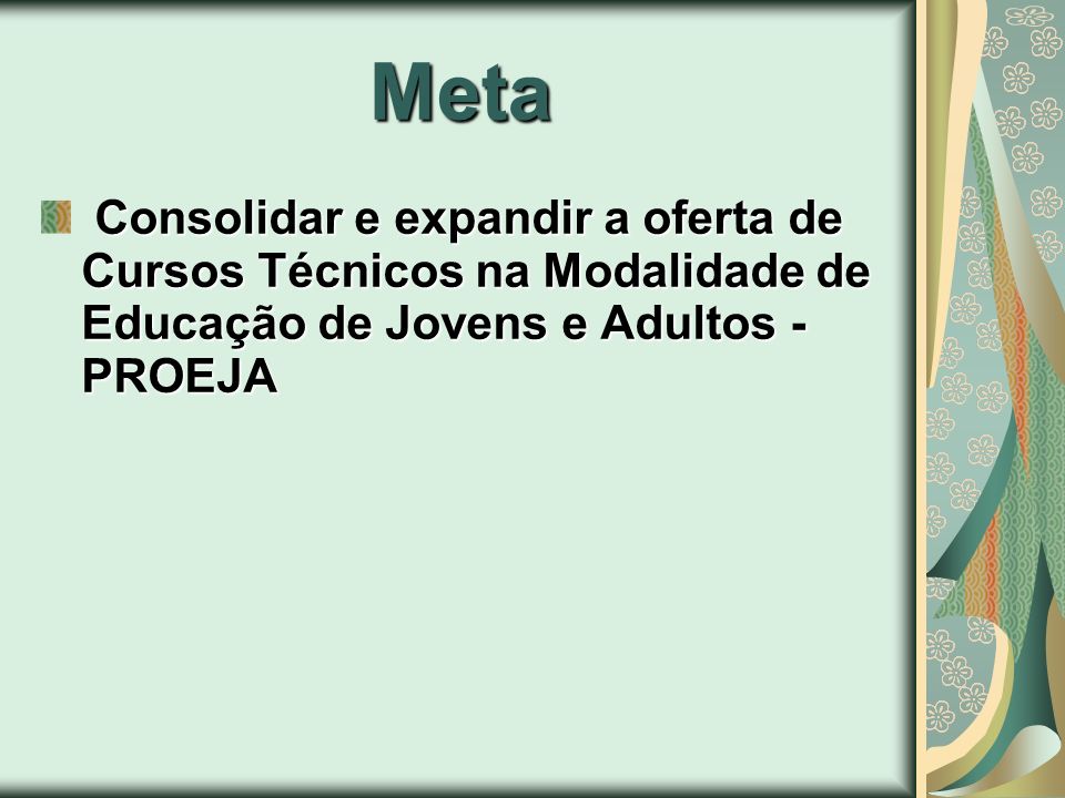 Meta Consolidar e expandir a oferta de Cursos Técnicos na Modalidade de Educação de Jovens e Adultos - PROEJA.