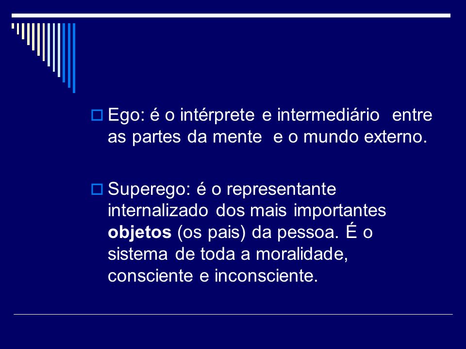 Ego: é o intérprete e intermediário entre as partes da mente e o mundo externo.