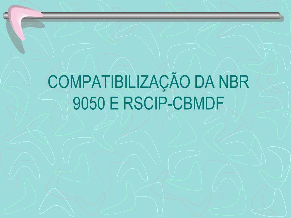 COMPATIBILIZAÇÃO DA NBR 9050 E RSCIP-CBMDF