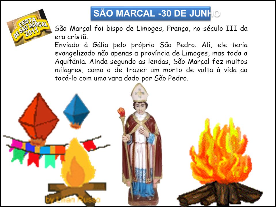 SÃO MARCAL -30 DE JUNHO São Marçal foi bispo de Limoges, França, no século III da era cristã.