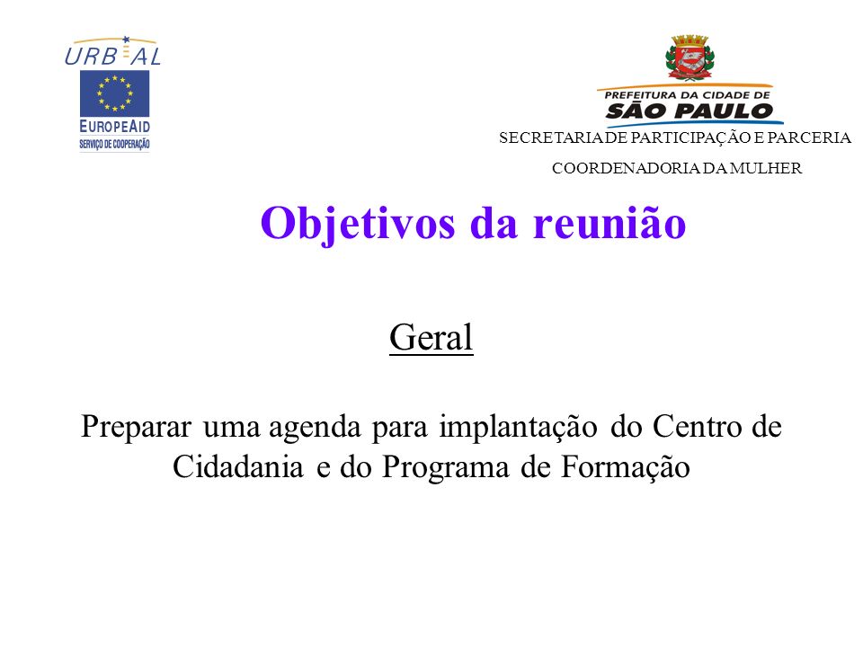 Objetivos da reunião Geral Preparar uma agenda para implantação do Centro de Cidadania e do Programa de Formação