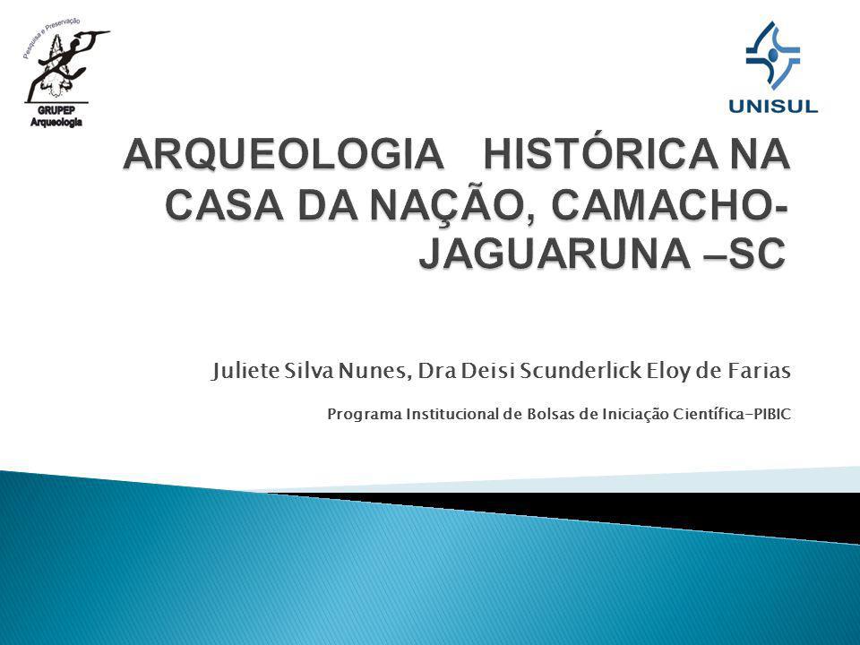 ARQUEOLOGIA HISTÓRICA NA CASA DA NAÇÃO, CAMACHO- JAGUARUNA –SC