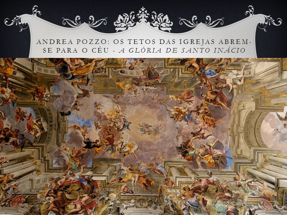 Andrea Pozzo: os tetos das igrejas abrem-se para o céu - A glória de Santo Inácio