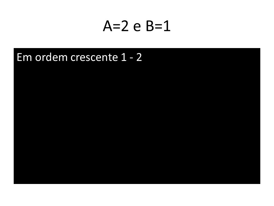 A=2 e B=1 Em ordem crescente 1 - 2
