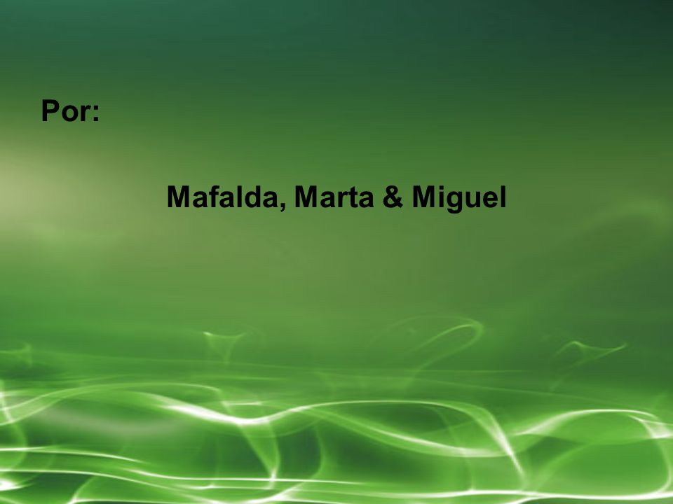 Por: Mafalda, Marta & Miguel