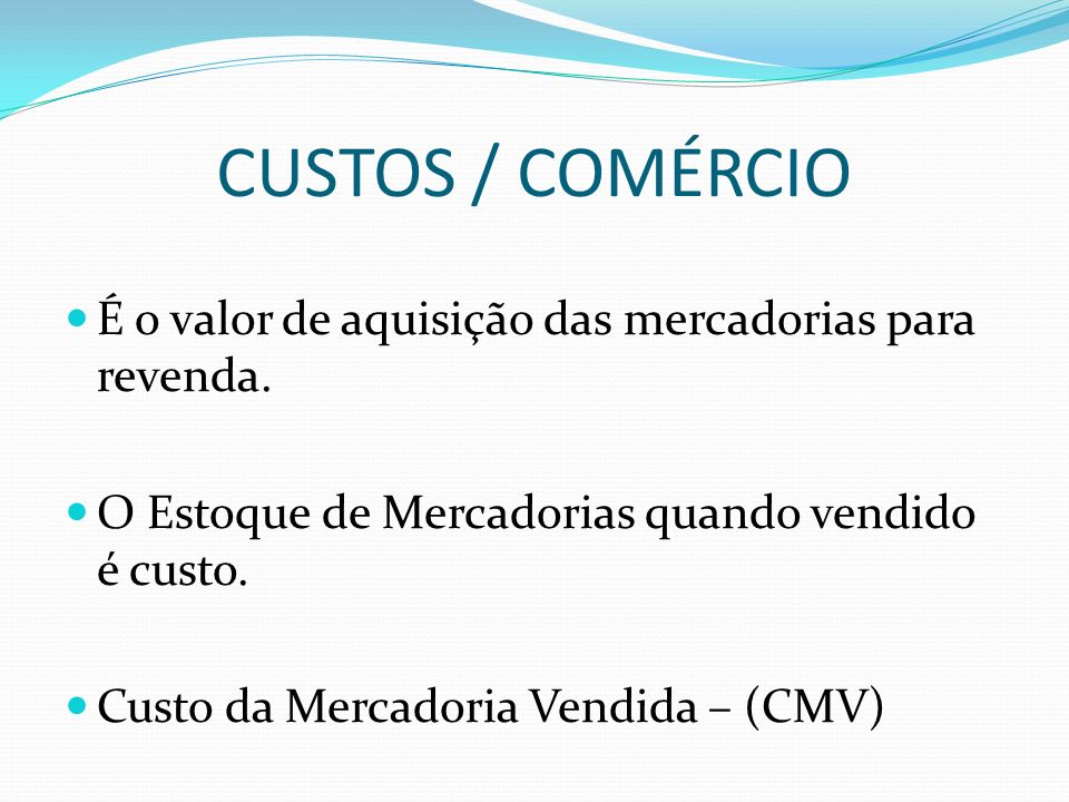 CUSTOS / COMÉRCIO É o valor de aquisição das mercadorias para revenda.