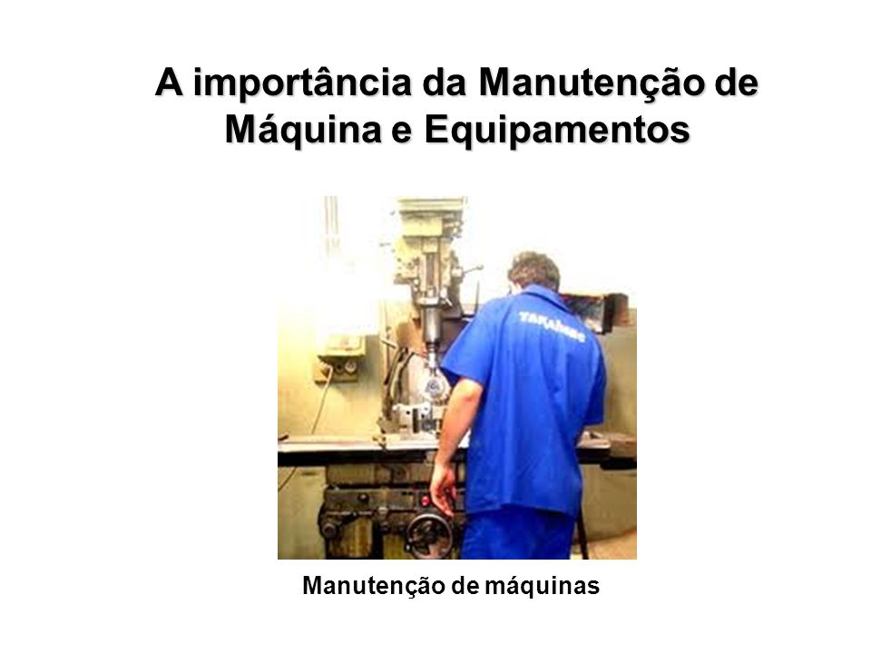 A importância da Manutenção de Máquina e Equipamentos