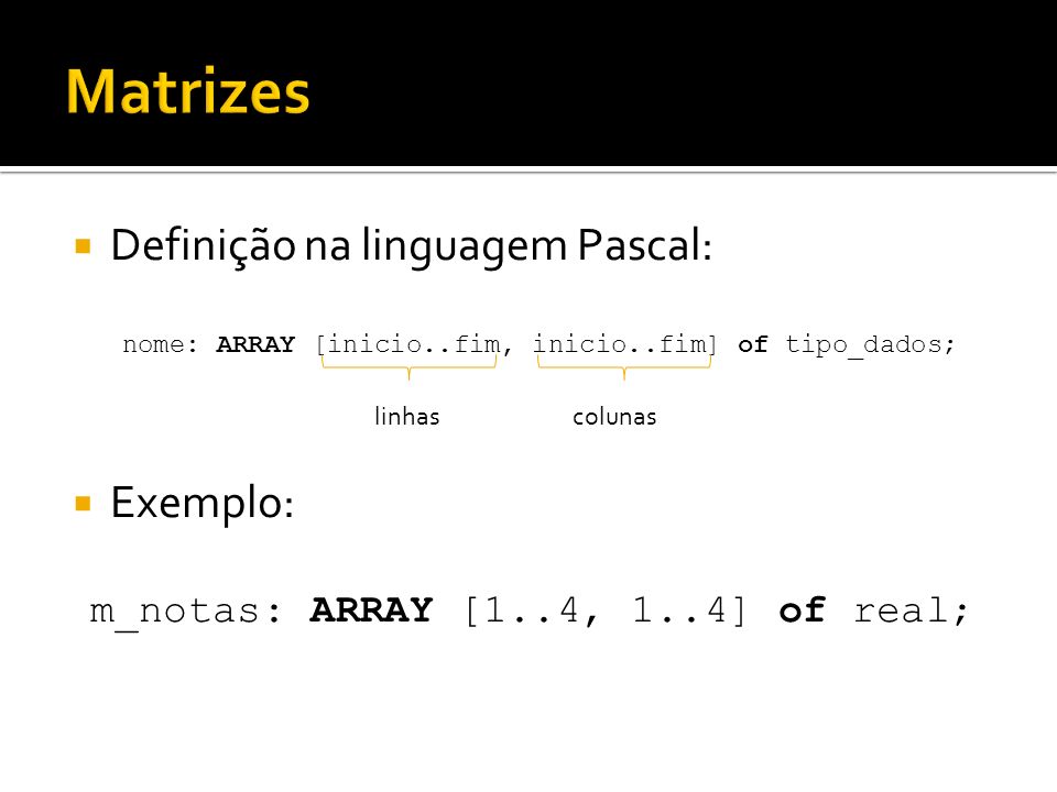 Matrizes Definição na linguagem Pascal: Exemplo: