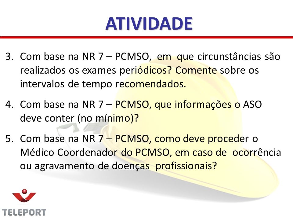 ATIVIDADE Com base na NR 7 – PCMSO, em que circunstâncias são realizados os exames periódicos Comente sobre os intervalos de tempo recomendados.
