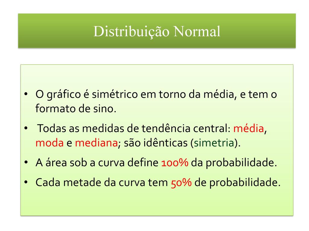 Distribuição Normal O gráfico é simétrico em torno da média, e tem o formato de sino.