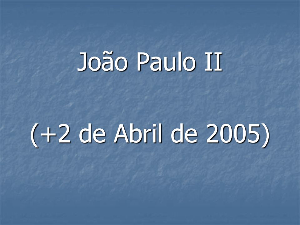 João Paulo II (+2 de Abril de 2005)