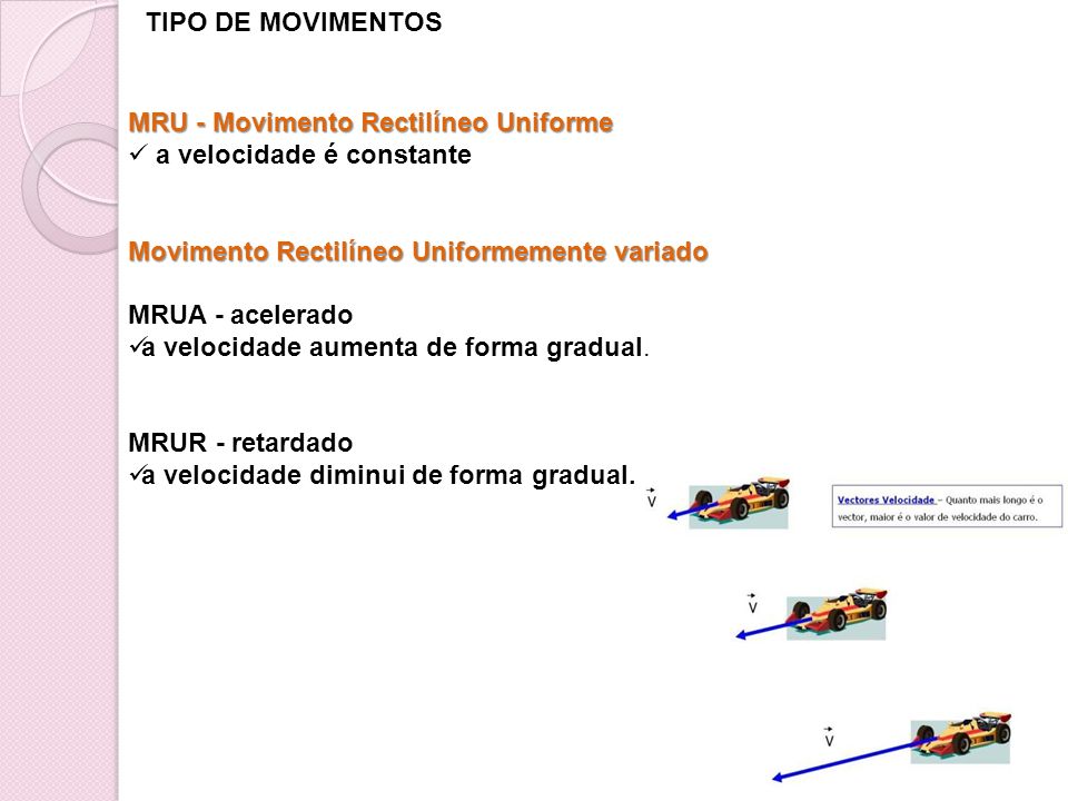 TIPO DE MOVIMENTOS MRU - Movimento Rectilíneo Uniforme. a velocidade é constante. Movimento Rectilíneo Uniformemente variado.
