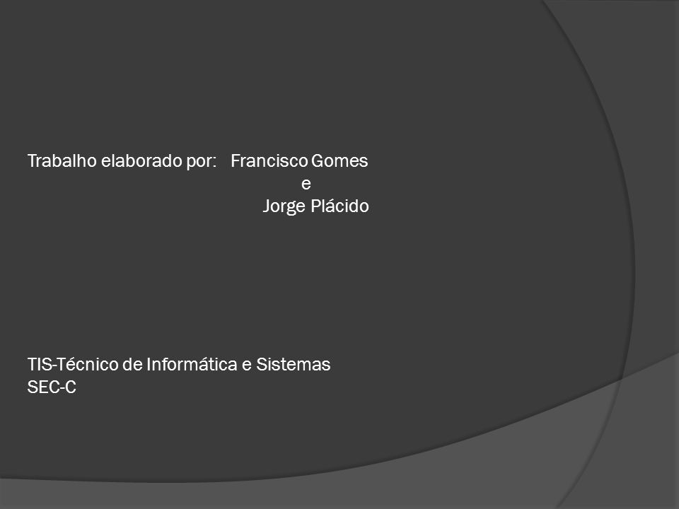 Trabalho elaborado por: Francisco Gomes e Jorge Plácido TIS-Técnico de Informática e Sistemas SEC-C