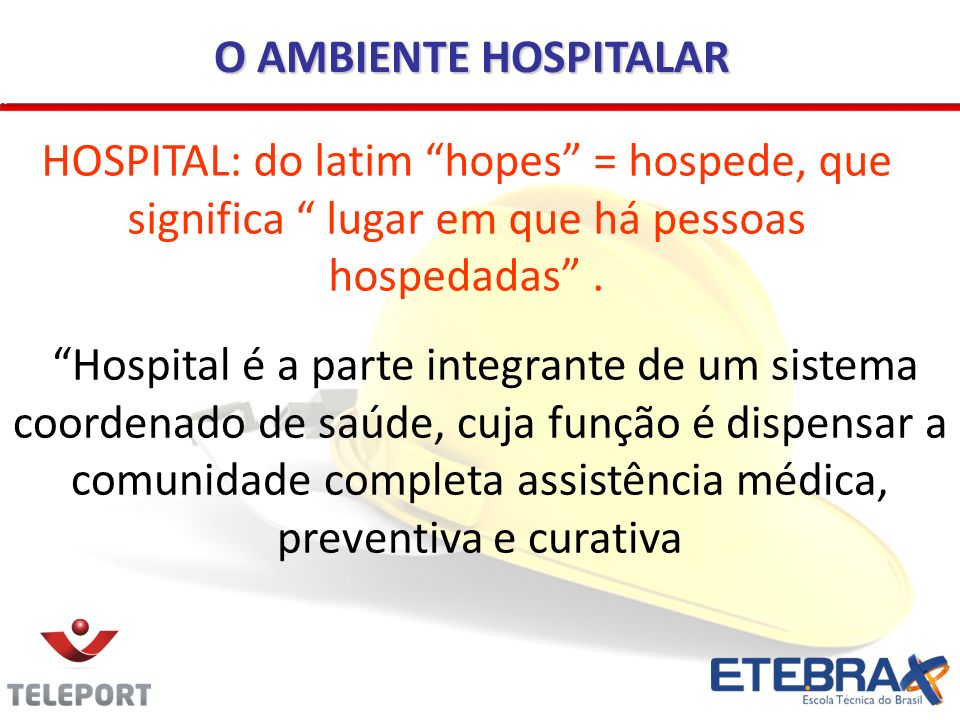 O AMBIENTE HOSPITALAR HOSPITAL: do latim hopes = hospede, que significa lugar em que há pessoas hospedadas .