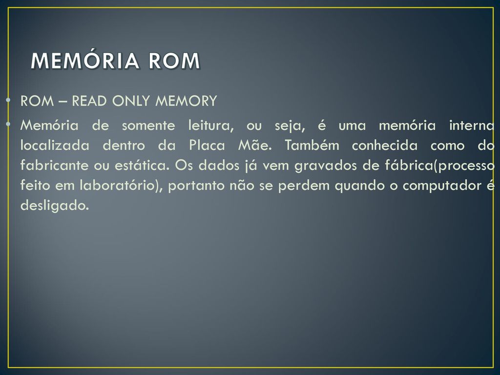MEMÓRIA ROM ROM – READ ONLY MEMORY