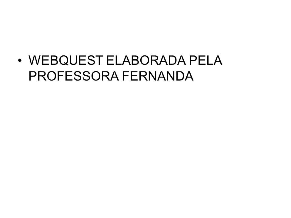 WEBQUEST ELABORADA PELA PROFESSORA FERNANDA