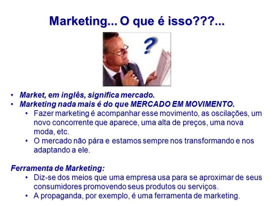 Marketing... O que é isso ... Market, em inglês, significa mercado.