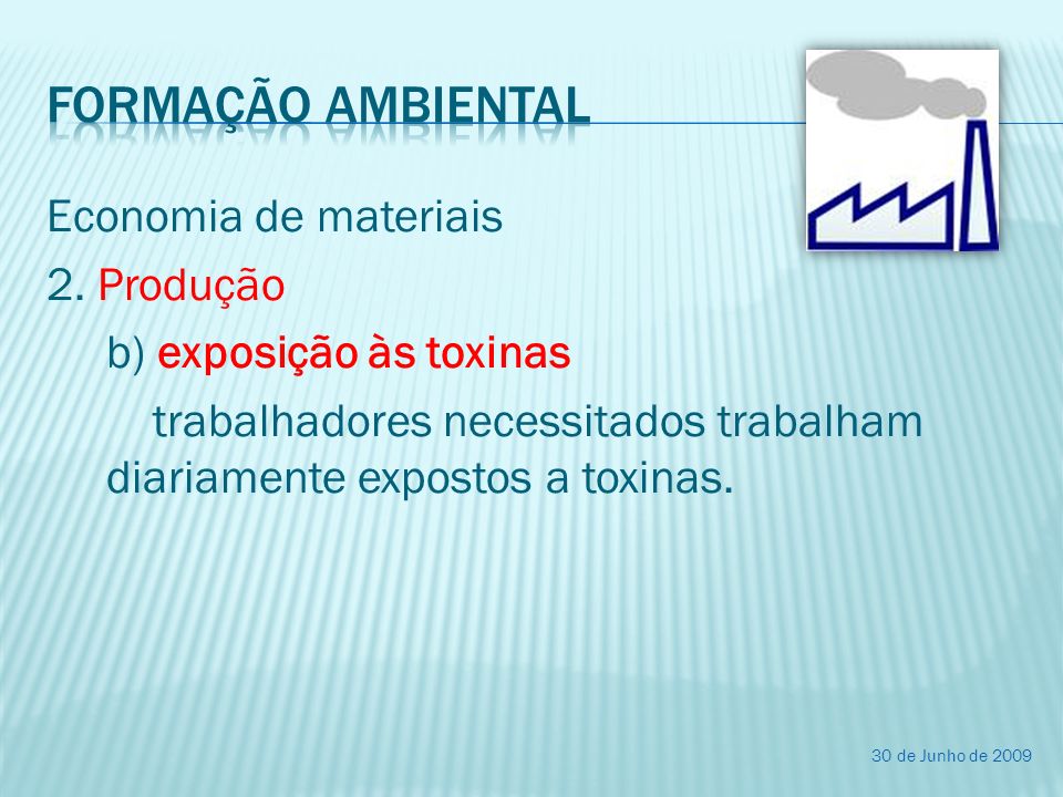 Formação ambiental Economia de materiais 2. Produção b) exposição às toxinas trabalhadores necessitados trabalham diariamente expostos a toxinas.