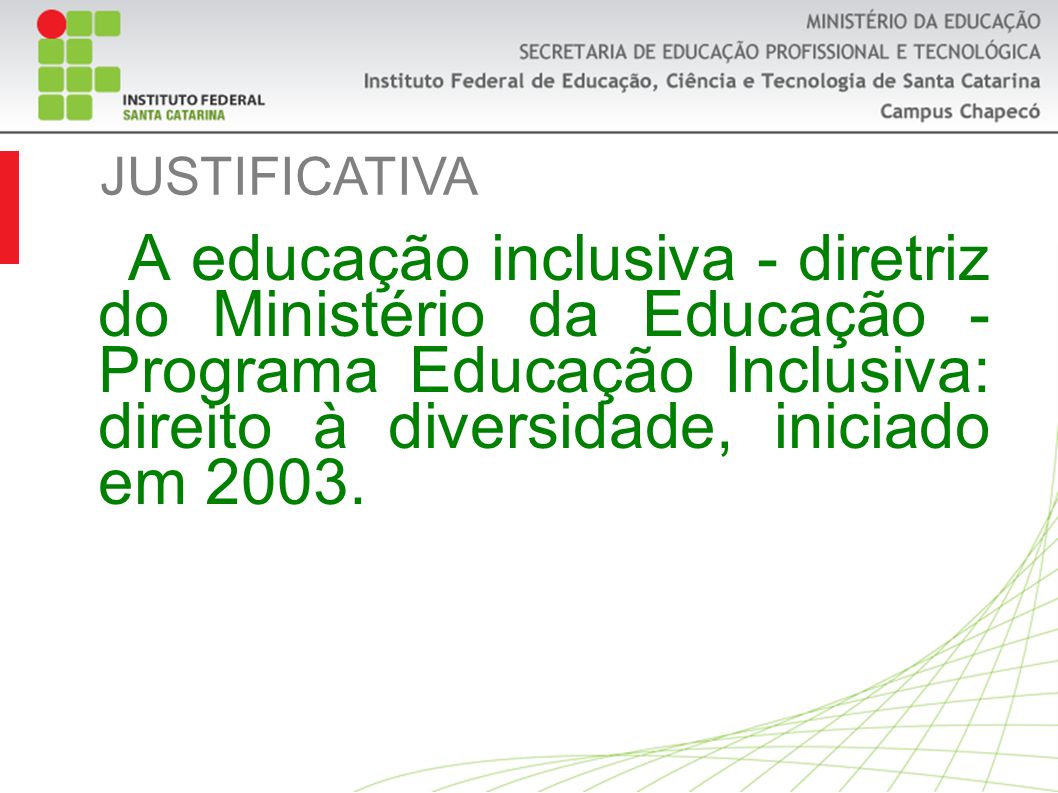 JUSTIFICATIVA A educação inclusiva - diretriz do Ministério da Educação - Programa Educação Inclusiva: direito à diversidade, iniciado em