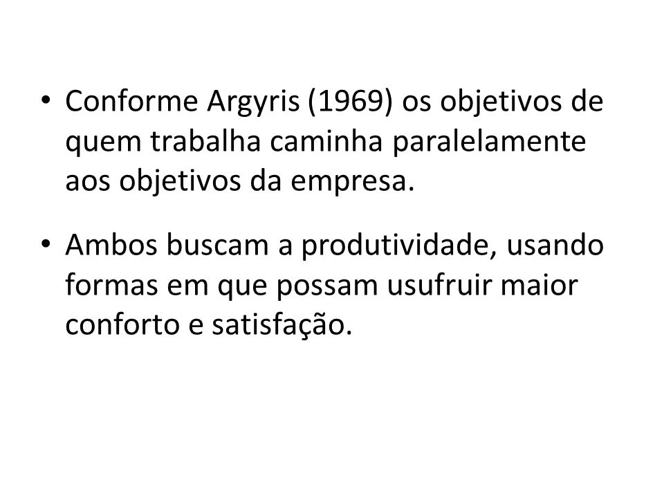 Conforme Argyris (1969) os objetivos de quem trabalha caminha paralelamente aos objetivos da empresa.