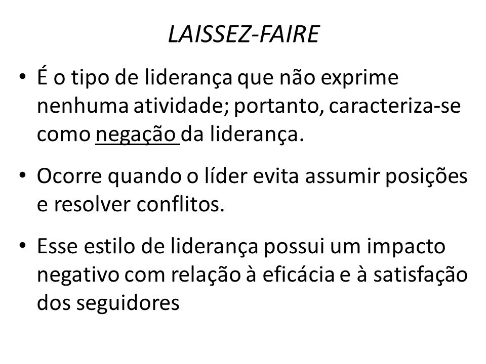 LAISSEZ-FAIRE É o tipo de liderança que não exprime nenhuma atividade; portanto, caracteriza-se como negação da liderança.