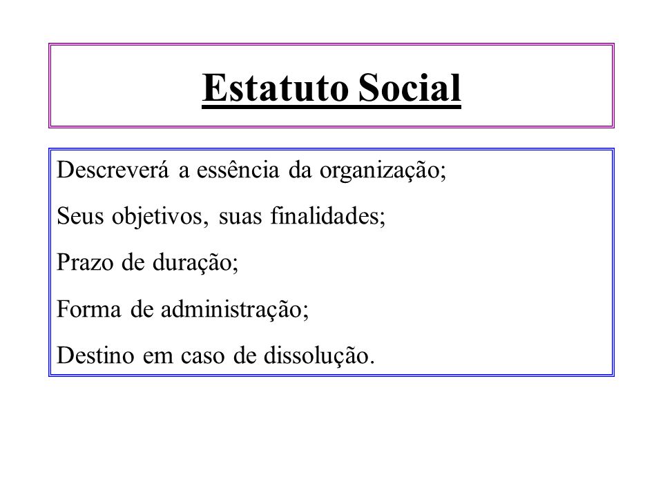 Estatuto Social Descreverá a essência da organização;
