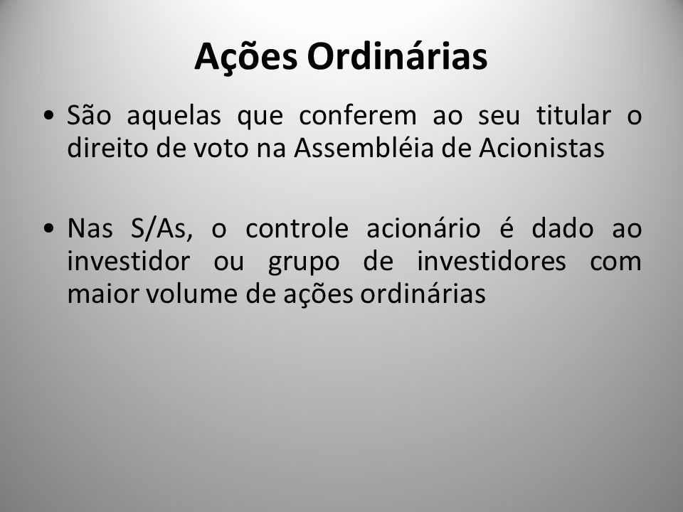 Ações Ordinárias São aquelas que conferem ao seu titular o direito de voto na Assembléia de Acionistas.