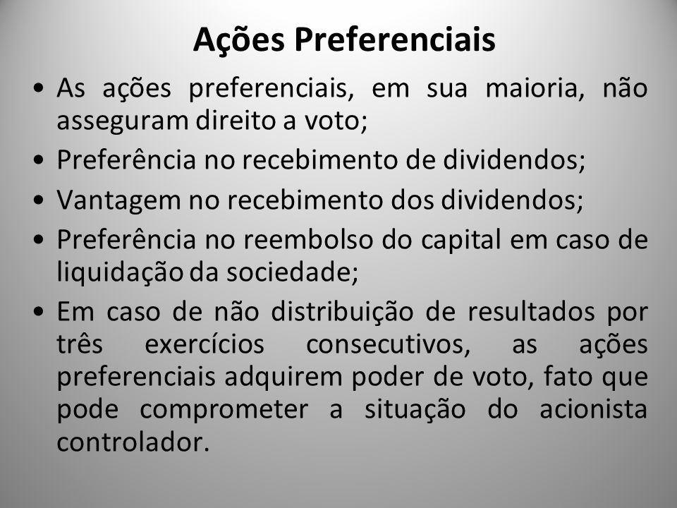 Ações Preferenciais As ações preferenciais, em sua maioria, não asseguram direito a voto; Preferência no recebimento de dividendos;