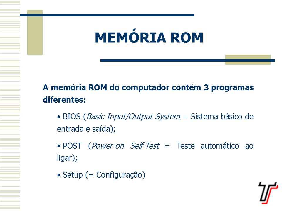 MEMÓRIA ROM A memória ROM do computador contém 3 programas diferentes: